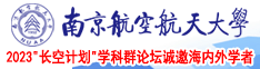 看人日B视频南京航空航天大学2023“长空计划”学科群论坛诚邀海内外学者